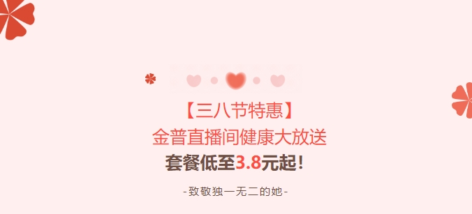 【三八節(jié)特惠】金普直播間健康大放送！套餐低至3.8元起！