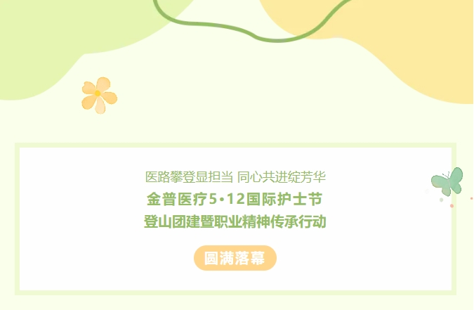 醫(yī)路攀登顯擔(dān)當(dāng) 同心共進(jìn)綻芳華——金普醫(yī)療5?12國際護士節(jié)登山團建暨職業(yè)精神傳承行動圓滿落幕